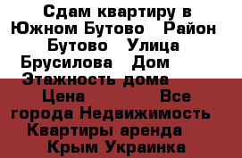 Сдам квартиру в Южном Бутово › Район ­ Бутово › Улица ­ Брусилова › Дом ­ 15 › Этажность дома ­ 14 › Цена ­ 35 000 - Все города Недвижимость » Квартиры аренда   . Крым,Украинка